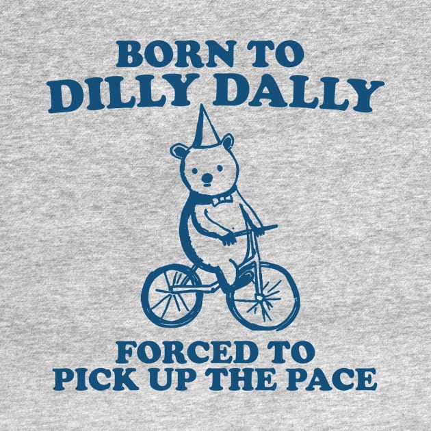 Born To Dilly Dally Forced To Pick Up The Pace - Unisex by Hamza Froug